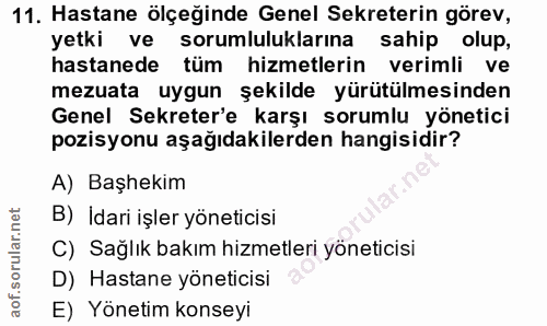11. soru: Hastane ölçeğinde Genel Sekreterin görev, yetki ve sorumluluklarına sahip olup, hastanede tüm hizmetlerin verimli ve…