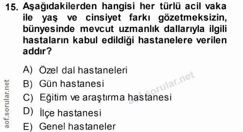 15. soru: Aşağıdakilerden hangisi her türlü acil vaka ile yaş ve cinsiyet farkı gözetmeksizin, bünyesinde mevcut uzmanlık dalla…