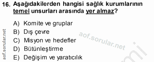 16. soru: Aşağıdakilerden hangisi sağlık kurumlarının temel unsurları arasında yer almaz? A) Komite ve gruplar B) Dış çevre C)…