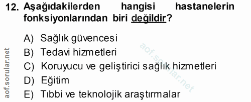 12. soru: Aşağıdakilerden hangisi hastanelerin fonksiyonlarından biri değildir? A) Sağlık güvencesi B) Tedavi hizmetleri C) Kor…
