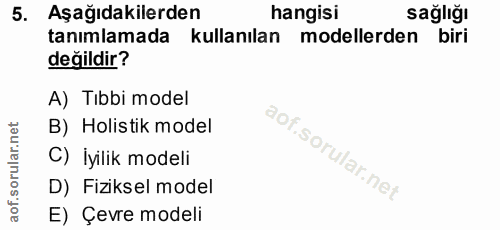 5. soru: Aşağıdakilerden hangisi sağlığı tanımlamada • kullanılan modellerden biri değildir? A) Tıbbi model B) Holistik model…