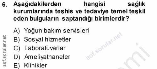6. soru: Aşağıdakilerden hangisi sağlık kurumlarında teşhis ve tedaviye temel teşkil eden bulguların saptandığı birimlerdir? A…
