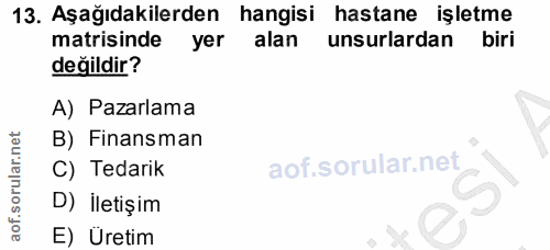 13. soru: Aşağıdakilerden hangisi hastane işletme matrisinde yer alan unsurlardan biri değildir? A) Pazarlama B) Finansman C) T…