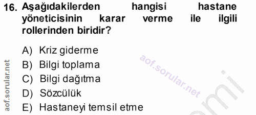 16. soru: Aşağıdakilerden hangisi hastane yöneticisinin karar verme ile ilgili rollerinden biridir? A) Kriz giderme B) Bilgi to…