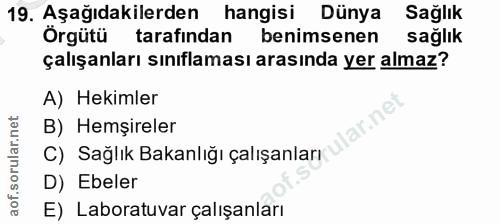 19. soru: Aşağıdakilerden hangisi Dünya Sağlık Örgütü tarafından benimsenen sağlık çalışanları sınıflaması arasında yer almaz?…