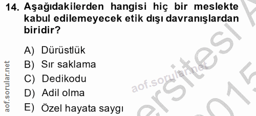 14. soru: Aşağıdakilerden hangisi hiç bir meslekte kabul edilemeyecek etik dışı davranışlardan biridir? A) Dürüstlük B) Sır sak…
