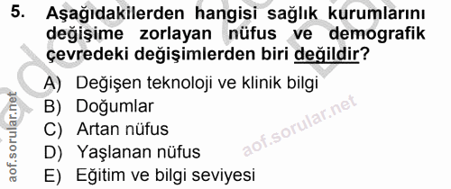 5. soru: Aşağıdakilerden hangisi sağlık kurumlarını değişime zorlayan nüfus ve demografik çevredeki değişimlerden biri değildi…