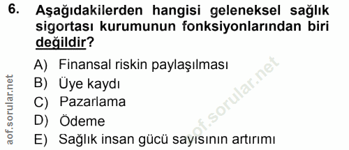6. soru: Aşağıdakilerden hangisi geleneksel sağlık sigortası kurumunun fonksiyonlarından biri değildir? A) Finansal riskin pay…