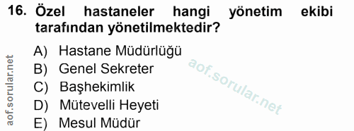 16. soru: Özel hastaneler hangi yönetim ekibi tarafından yönetilmektedir? A) Hastane Müdürlüğü B) Genel Sekreter C) Başhekimlik…