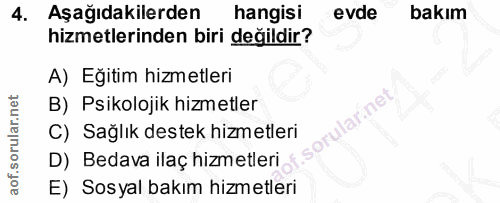 4. soru: Aşağıdakilerden hangisi evde bakım hizmetlerinden biri değildir? A) Eğitim hizmetleri B) Psikolojik hizmetler orulari…