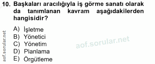 10. soru: Başkaları aracılığıyla iş görme sanatı olarak da tanımlanan kavram aşağıdakilerden hangisidir? A) İşletme B) Yönetici…