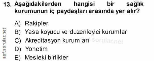 13. soru: Aşağıdakilerden hangisi bir sağlık kurumunun iç paydaşları arasında yer alır? A) Rakipler B) Yasa koyucu ve düzenleyi…