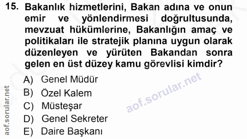 15. soru: Bakanlık hizmetlerini, Bakan adına ve onun emir ve yönlendirmesi doğrultusunda, mevzuat hükümlerine, Bakanlığın amaç…