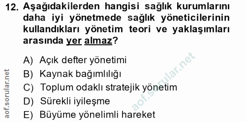 12. soru: Aşağıdakilerden hangisi sağlık kurumlarını daha iyi yönetmede sağlık yöneticilerinin kullandıkları yönetim teori ve y…