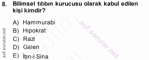 8. soru: Bilimsel tıbbın kurucusu olarak kabul edilen kişi kimdir? A) Hammurabi B) Hipokrat C) Razi i D) Galen E) ibn-i Sina