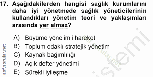 17. soru: Aşağıdakilerden hangisi sağlık kurumlarını daha iyi yönetmede sağlık yöneticilerinin kullandıkları yönetim teori ve y…