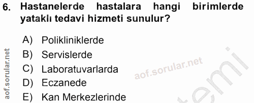 6. soru: Hastanelerde hastalara hangi birimlerde yataklı tedavi hizmeti sunulur? A) Polikliniklerde B) Servislerde C) Laboratu…