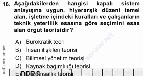 16. soru: Aşağıdakilerden hangisi kapalı sistem anlayışına uygun, hiyerarşik düzeni temel alan, işletme içindeki kuralları ve ç…