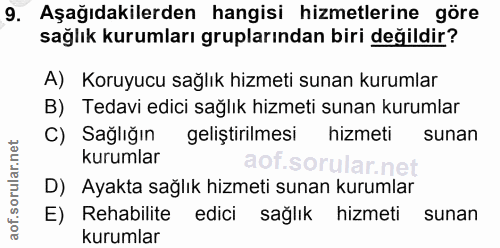 9. soru: Aşağıdakilerden hangisi hizmetlerine göre sağlık kurumları gruplarından biri değildir? A) Koruyucu sağlık hizmeti sun…