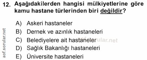 12. soru: Aşağıdakilerden hangisi mülkiyetlerine göre kamu hastane türlerinden biri değildir? A) Askeri hastaneler B) Dernek ve…