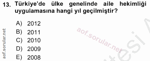 13. soru: Türkiye'de ülke genelinde aile hekimliği uygulamasına hangi yıl geçilmiştir? A) 2012 B) 2011 C) 2010 aof.sorular.nef7…