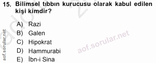 15. soru: Bilimsel tıbbın kurucusu olarak kabul edilen kişi kimdir? A Razi B) Galen C) Hipokrat D) Hammurabi E) ibn-i Sina