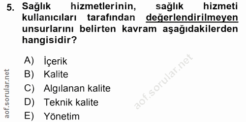 5. soru: Sağlık hizmetlerinin, sağlık hizmeti kullanıcıları tarafından değerlendirilmeyen unsurlarını belirten kavram aşağıdak…