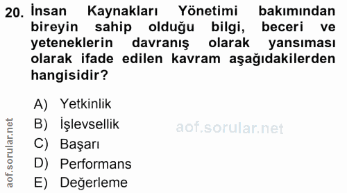 20. soru: Insan Kaynakları Yönetimi bakımından bireyin sahip olduğu bilgi, beceri ve yeteneklerin davranış olarak yansıması ola…