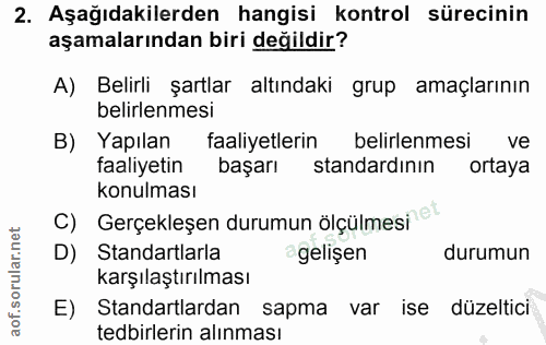 2. soru: Aşağıdakilerden hangisi kontrol sürecinin aşamalarından biri değildir? A) Belirli şartlar altındaki grup amaçlarının…