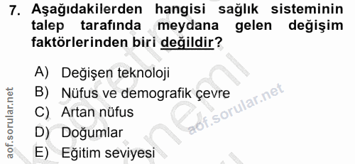 7. soru: Aşağıdakilerden hangisi sağlık sisteminin talep tarafında meydana gelen değişim faktörlerinden biri değildir? A) Deği…