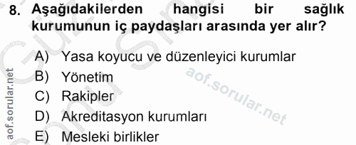 8. soru: Aşağıdakilerden hangisi bir sağlık kurumunun iç paydaşları arasında yer alır? A) Yasa koyucu ve düzenleyici kurumlar…