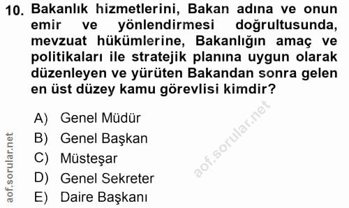10. soru: Bakanlık hizmetlerini, Bakan adına ve onun emir ve yönlendirmesi dogrultusunda, mevzuat hükümlerine, Bakanlığın amaç…