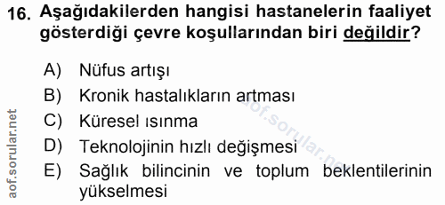 16. soru: Aşağıdakilerden hangisi hastanelerin faaliyet gösterdiği çevre koşullarından biri değildir? A) Nüfus artışı B) Kronik…