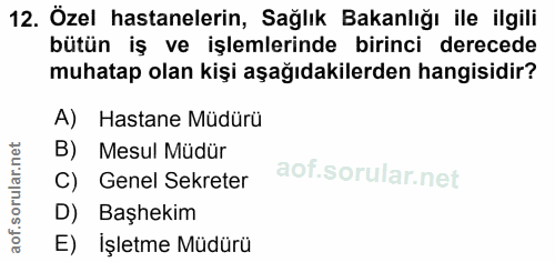 12. soru: Özel hastanelerin, Sağlık Bakanlığı ile ilgili bütün iş ve işlemlerinde birinci derecede muhatap olan kişi aşağıdakil…