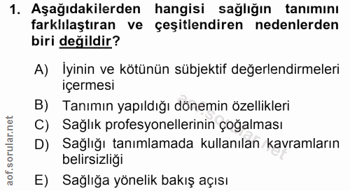 1. soru: Aşağıdakilerden hangisi sağlığın tanımını farklılaştıran ve çeşitlendiren nedenlerden biri değildir? A) İyinin ve köt…