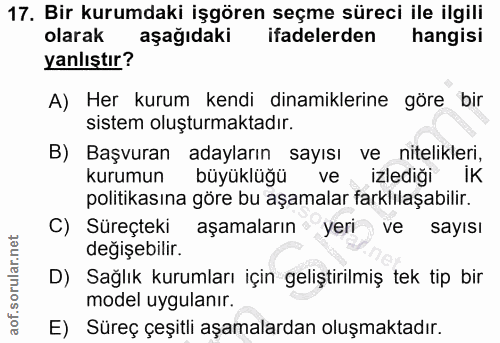 17. soru: Bir kurumdaki işgören seçme süreci ile ilgili olarak aşağıdaki ifadelerden hangisi yanlıştır? A) Her kurum kendi dina…