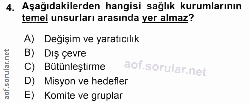 4. soru: Aşağıdakilerden hangisi sağlık kurumlarının temel unsurları arasında yer almaz? A) Değişim ve yaratıcılık B) Dış çevr…