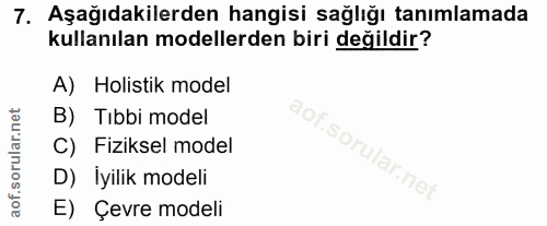 7. soru: Aşağıdakilerden hangisi sağlığı tanımlamada kullanılan modellerden biri değildir? A) Holistik model B) Tibbi model ao…