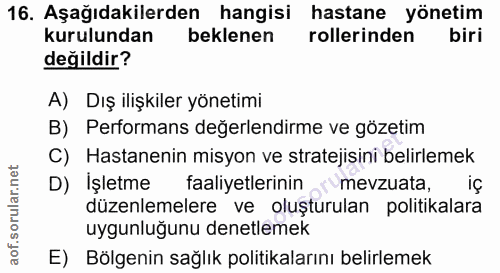 16. soru: Aşağıdakilerden hangisi hastane yönetim kurulundan beklenen rollerinden biri değildir? A) Dış ilişkiler yönetimi B) P…