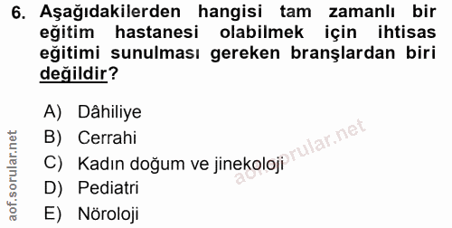 6. soru: Aşağıdakilerden hangisi tam zamanlı bir eğitim hastanesi olabilmek için ihtisas eğitimi sunulması gereken branşlardan…