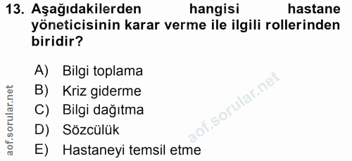 13. soru: Aşağıdakilerden hangisi hastane yöneticisinin karar verme ile ilgili rollerinden biridir? A) Bilgi toplama B) Kriz gi…