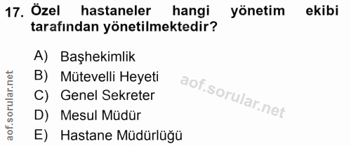 17. soru: 17, Özel hastaneler hangi yönetim ekibi tarafından yönetilmektedir? A) Başhekimlik B) Mütevelli Heyeti C) Genel Sekre…