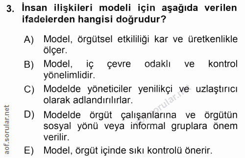 3. soru: İnsan ilişkileri modeli için aşağıda verilen ifadelerden hangisi doğrudur? A) Model, örgütsel etkililiği kar ve üretk…