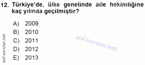 12. soru: Türkiye'de, ülke genelinde aile hekimliğine kaç yılında geçilmiştir? A) 2009 B) 2010 rular.n C) 2011 D) 2012 aof.s E)…