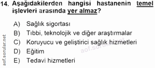 14. soru: Aşağıdakilerden hangisi hastanenin temel işlevleri arasında yer almaz? A) Sağlık sigortası B) Tıbbi, teknolojik ve di…