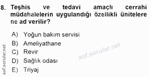 8. soru: Teshis ve tedavi amaçlı cerrahi müdahalelerin uygulandığı özellikli ünitelere ne ad verilir? A) Yoğun bakım servisi B…