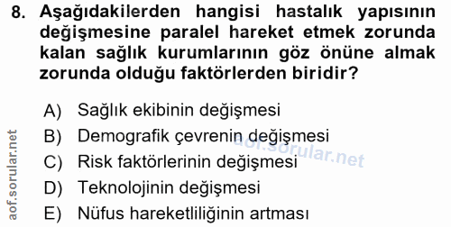 8. soru: Aşağıdakilerden hangisi hastalık yapısının değişmesine paralel hareket etmek zorunda kalan sağlık kurumlarının göz ön…