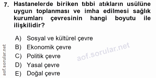 7. soru: Hastanelerde biriken tıbbi atıkların usülüne uygun toplanması ve imha edilmesi sağlık kurumları çevresinin hangi boyu…