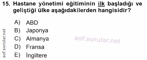 15. soru: Hastane yönetimi eğitiminin ilk başladığı ve geliştiği ülke aşağıdakilerden hangisidir? A) ABD B) Japonya C) Almanya…