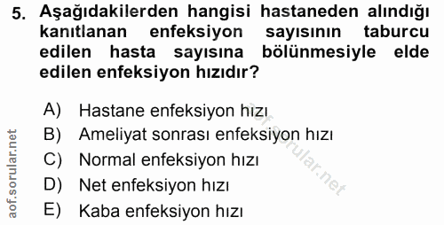 5. soru: Aşağıdakilerden hangisi hastaneden alındığı kanıtlanan enfeksiyon sayısının taburcu edilen hasta sayısına bölünmesiyl…